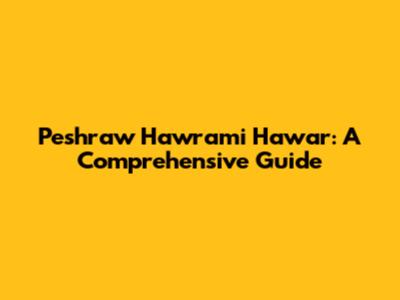 Peshraw Hawrami Hawar: A Comprehensive Guide