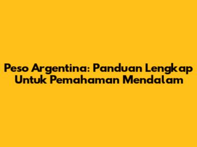 Peso Argentina: Panduan Lengkap Untuk Pemahaman Mendalam