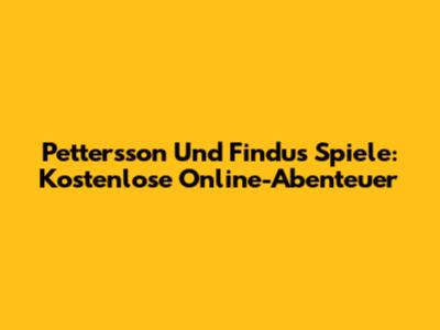 Pettersson Und Findus Spiele: Kostenlose Online-Abenteuer