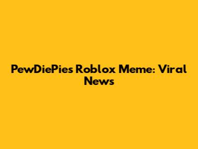 PewDiePie's Roblox Meme: Viral News