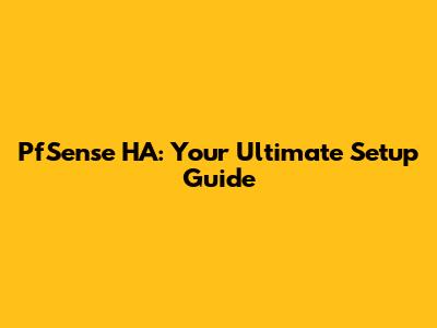 PfSense HA: Your Ultimate Setup Guide