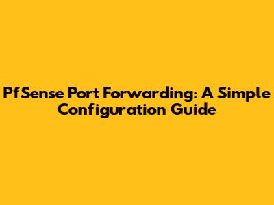 PfSense Port Forwarding: A Simple Configuration Guide