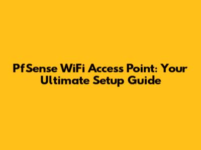 PfSense WiFi Access Point: Your Ultimate Setup Guide