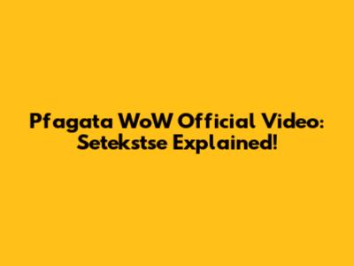 Pfagata WoW Official Video: Setekstse Explained!