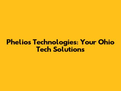 Phelios Technologies: Your Ohio Tech Solutions