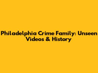 Philadelphia Crime Family: Unseen Videos & History