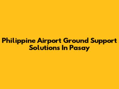 Philippine Airport Ground Support Solutions In Pasay