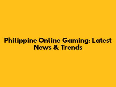 Philippine Online Gaming: Latest News & Trends