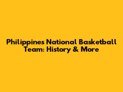 Philippines National Basketball Team: History & More