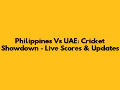 Philippines Vs UAE: Cricket Showdown - Live Scores & Updates