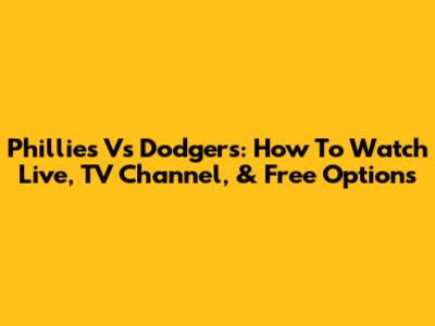 Phillies Vs Dodgers: How To Watch Live, TV Channel, & Free Options