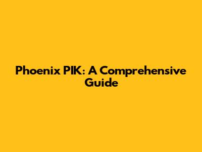 Phoenix PIK: A Comprehensive Guide