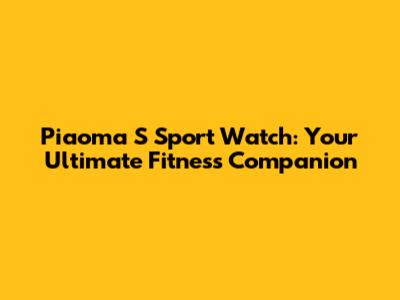 Piaoma S Sport Watch: Your Ultimate Fitness Companion