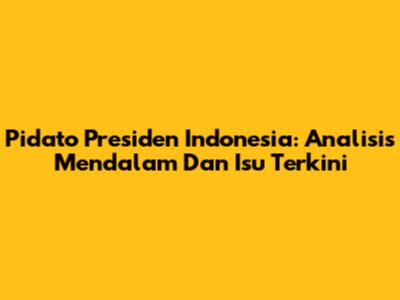 Pidato Presiden Indonesia: Analisis Mendalam Dan Isu Terkini