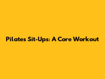Pilates Sit-Ups: A Core Workout