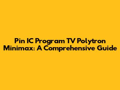 Pin IC Program TV Polytron Minimax: A Comprehensive Guide