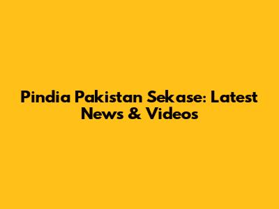 Pindia Pakistan Sekase: Latest News & Videos