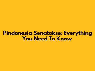 Pindonesia Senatokse: Everything You Need To Know