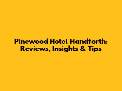 Pinewood Hotel Handforth: Reviews, Insights & Tips