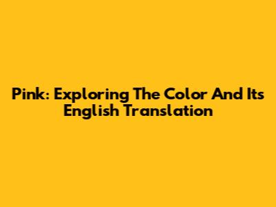 Pink: Exploring The Color And Its English Translation
