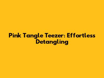 Pink Tangle Teezer: Effortless Detangling