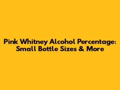 Pink Whitney Alcohol Percentage: Small Bottle Sizes & More