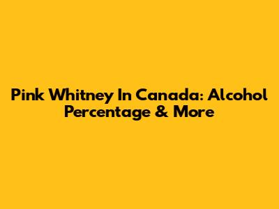Pink Whitney In Canada: Alcohol Percentage & More