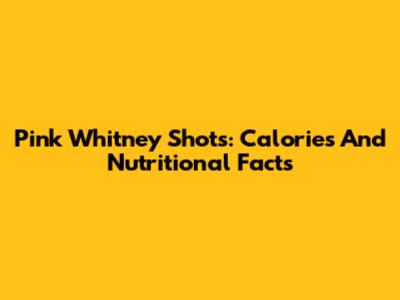 Pink Whitney Shots: Calories And Nutritional Facts