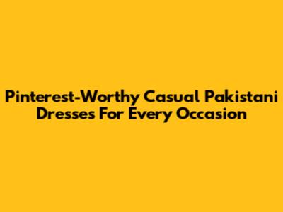 Pinterest-Worthy Casual Pakistani Dresses For Every Occasion