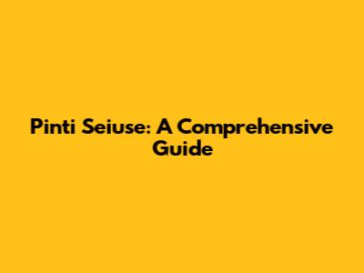 Pinti Seiuse: A Comprehensive Guide