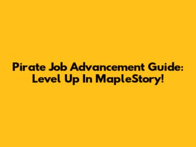 Pirate Job Advancement Guide: Level Up In MapleStory!