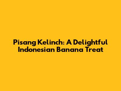 Pisang Kelinch: A Delightful Indonesian Banana Treat