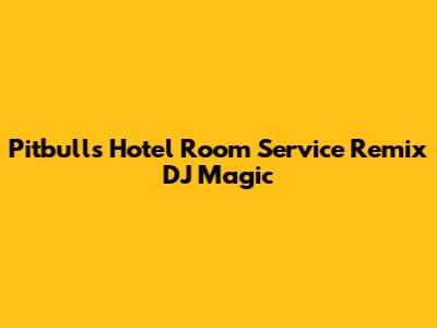 Pitbull's "Hotel Room Service" Remix DJ Magic