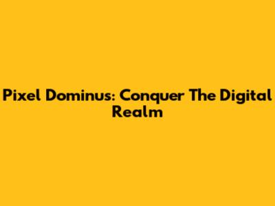 Pixel Dominus: Conquer The Digital Realm