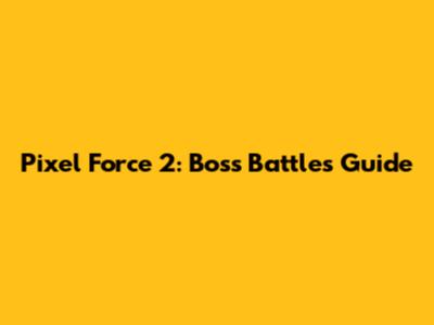 Pixel Force 2: Boss Battles Guide