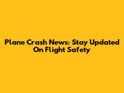 Plane Crash News: Stay Updated On Flight Safety