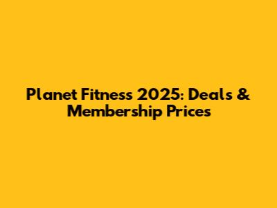 Planet Fitness 2025: Deals & Membership Prices