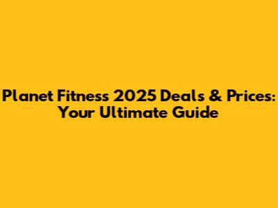 Planet Fitness 2025 Deals & Prices: Your Ultimate Guide
