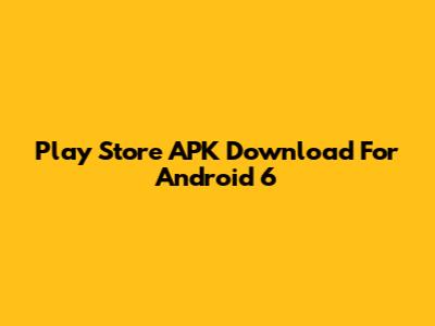 Play Store APK Download For Android 6