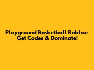Playground Basketball Roblox: Get Codes & Dominate!