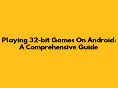 Playing 32-bit Games On Android: A Comprehensive Guide