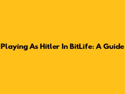 Playing As Hitler In BitLife: A Guide