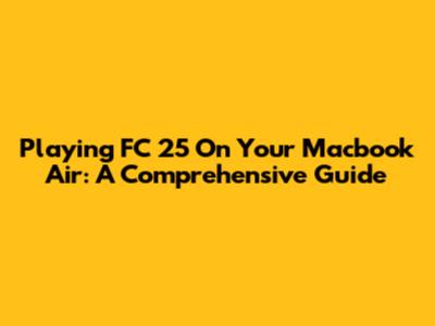 Playing FC 25 On Your Macbook Air: A Comprehensive Guide