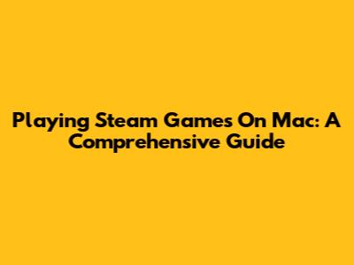 Playing Steam Games On Mac: A Comprehensive Guide