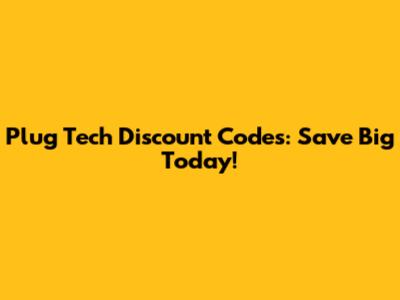 Plug Tech Discount Codes: Save Big Today!