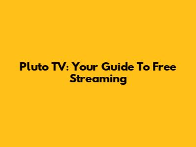 Pluto TV: Your Guide To Free Streaming