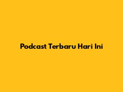Podcast Terbaru Hari Ini