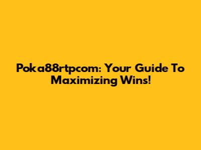 Poka88rtpcom: Your Guide To Maximizing Wins!