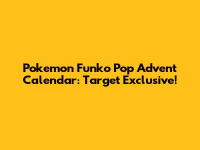 Pokemon Funko Pop Advent Calendar: Target Exclusive!