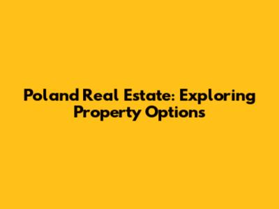 Poland Real Estate: Exploring Property Options